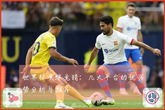 世界杯滚球竞猜：几大平台的优劣势分析与推荐